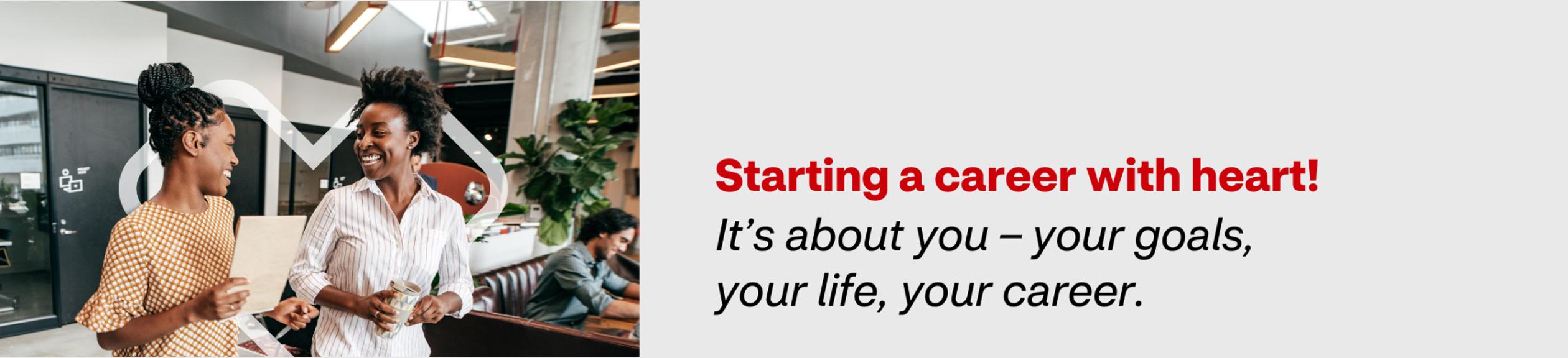 Starting a career with heart! It's about you - your goals, your life, your career